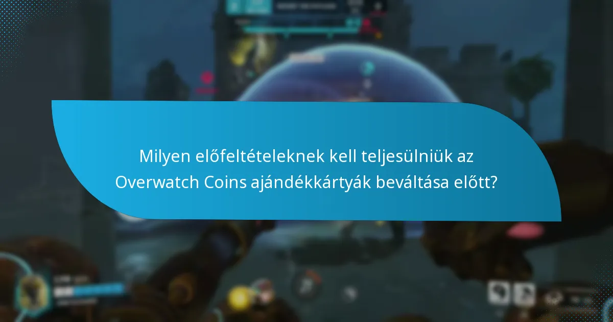 Milyen előfeltételeknek kell teljesülniük az Overwatch Coins ajándékkártyák beváltása előtt?